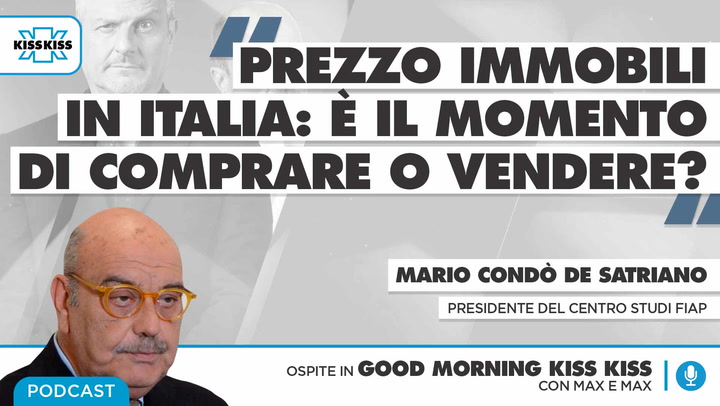 Prezzi immobili in Italia: e' il momento di comprare o vendere? in Good Morning Kiss Kiss (AUDIO)