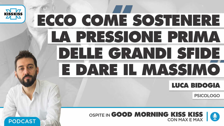 Come sostenere la pressione prima delle grandi sfide e dare il massimo? I consigli dello psicoterapeuta Luca Bidogia in Good Morning Kiss Kiss (AUDIO)