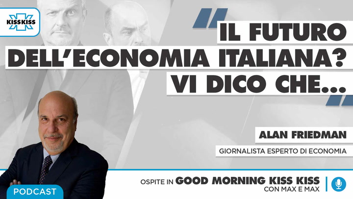 Il futuro dell'economia italiana: ne parliamo con Alan Friedman in Good Morning Kiss Kiss (AUDIO)