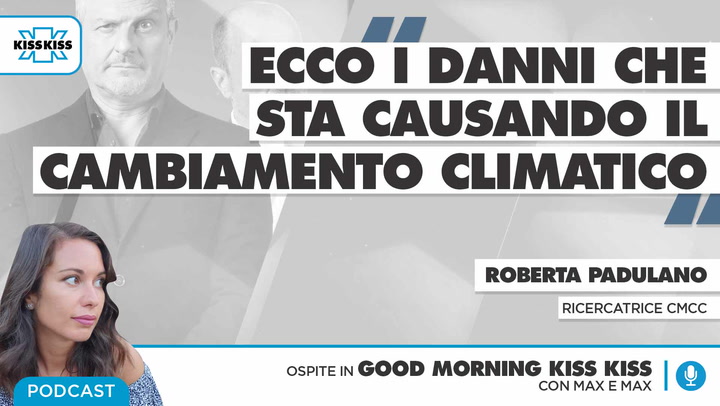 Quali sono i danni che sta causando il cambiamento climatico e come fermarli : lo studio del CMCC in Good Morning Kiss Kiss (AUDIO)