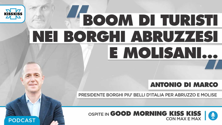 Saluti da Kiss Kiss - Antonio Di Marco Presidente dell'associazione “I borghi piu' belli d'Italia” per Abruzzo e Molise (AUDIO)
